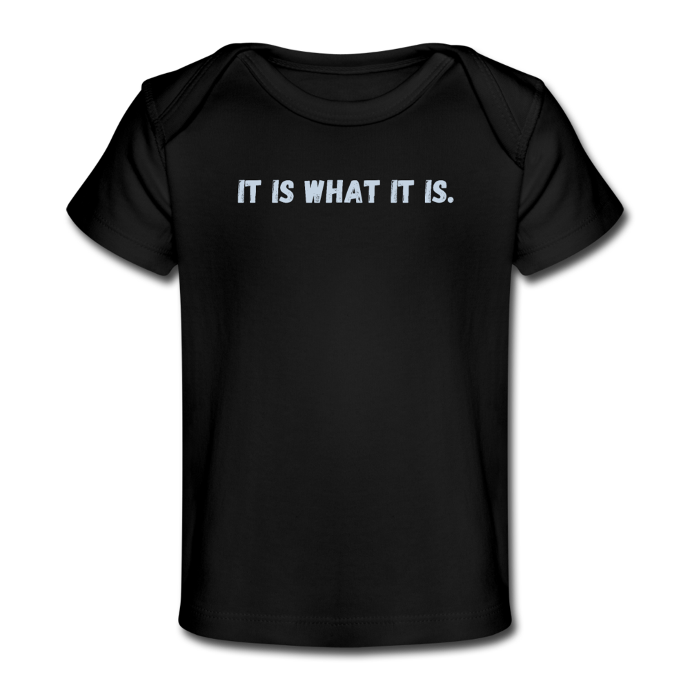 It Is What Is Baby T-Shirt - black